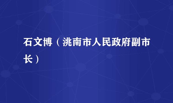 石文博（洮南市人民政府副市长）