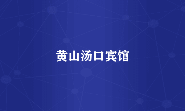 黄山汤口宾馆