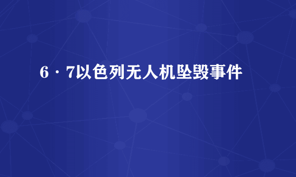 6·7以色列无人机坠毁事件