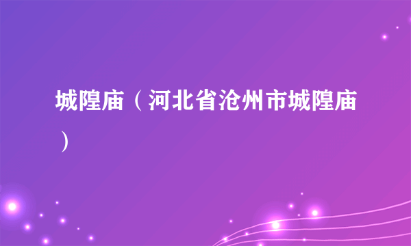 城隍庙（河北省沧州市城隍庙）