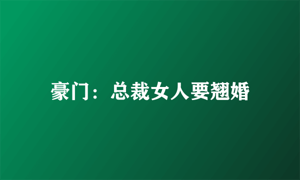 豪门：总裁女人要翘婚