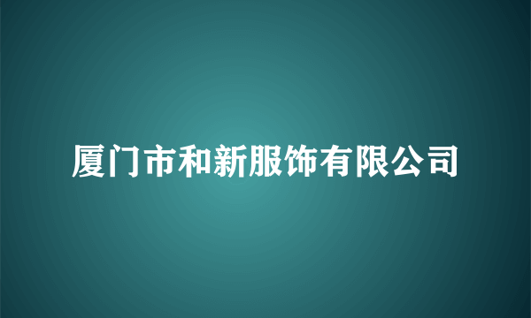 厦门市和新服饰有限公司