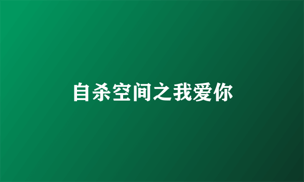 自杀空间之我爱你