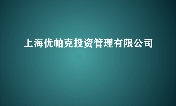 上海优帕克投资管理有限公司
