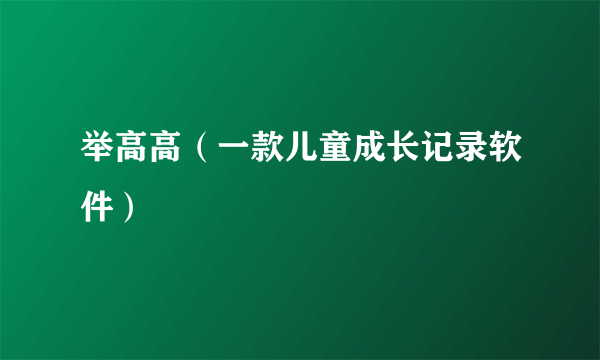 举高高（一款儿童成长记录软件）