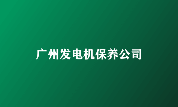 广州发电机保养公司