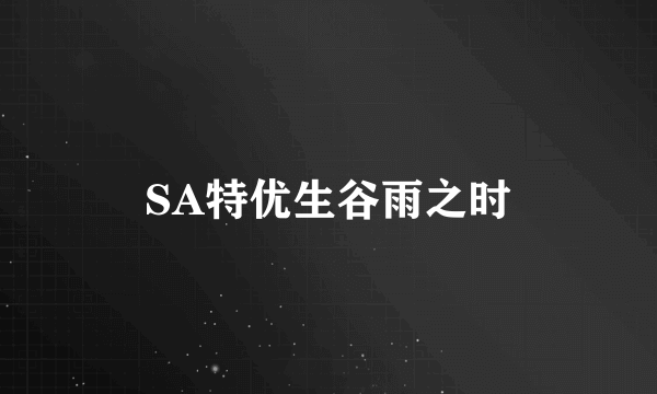 SA特优生谷雨之时