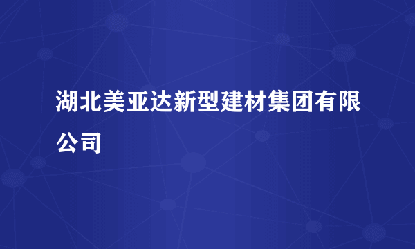 湖北美亚达新型建材集团有限公司