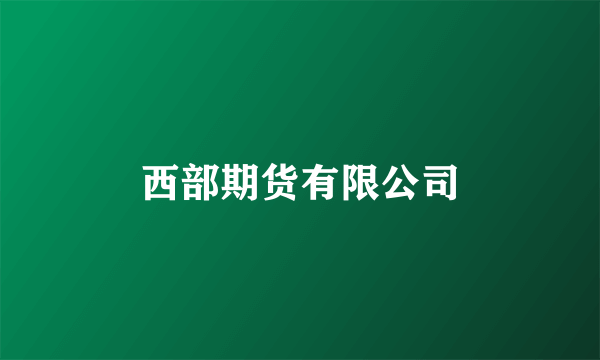 西部期货有限公司