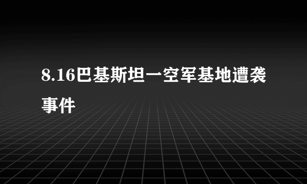 8.16巴基斯坦一空军基地遭袭事件
