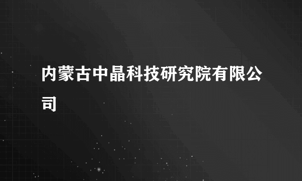 内蒙古中晶科技研究院有限公司