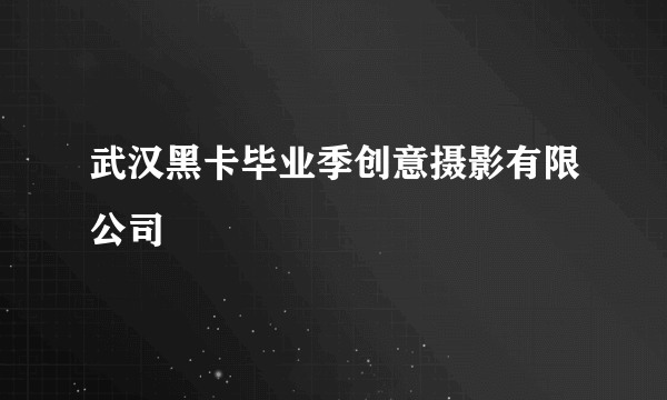 武汉黑卡毕业季创意摄影有限公司