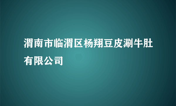 渭南市临渭区杨翔豆皮涮牛肚有限公司