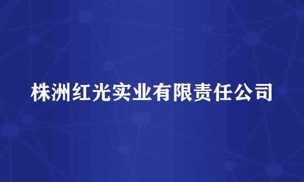 株洲红光实业有限责任公司