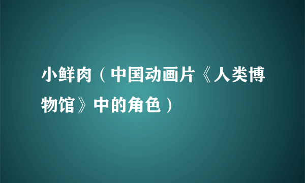 小鲜肉（中国动画片《人类博物馆》中的角色）