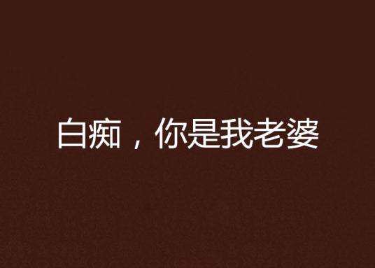 白痴，你是我老婆