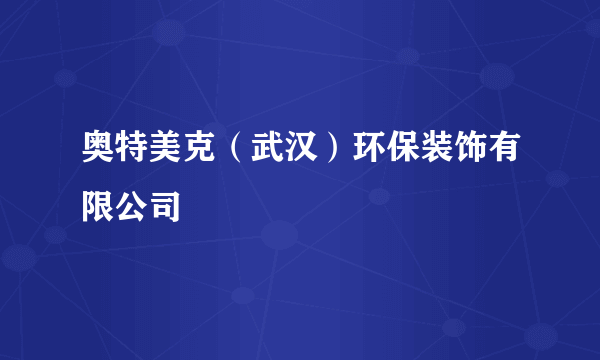 奥特美克（武汉）环保装饰有限公司