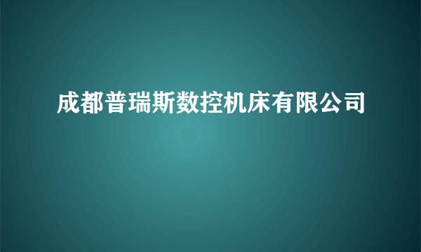 成都普瑞斯数控机床有限公司