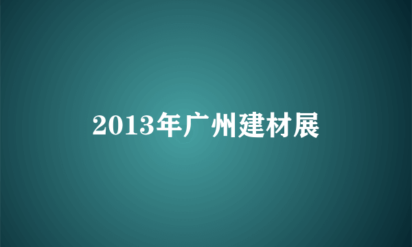 2013年广州建材展