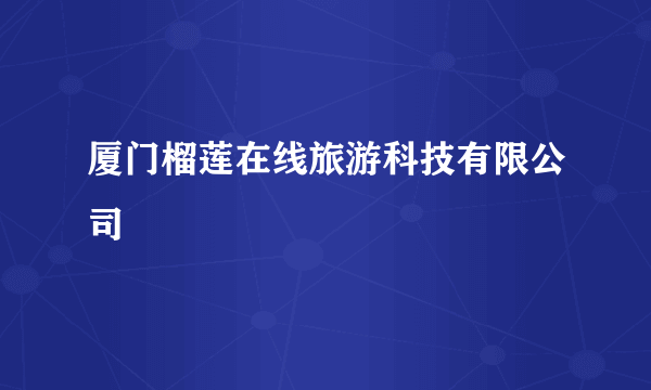 厦门榴莲在线旅游科技有限公司