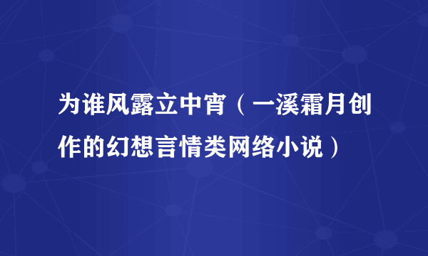 为谁风露立中宵（一溪霜月创作的幻想言情类网络小说）
