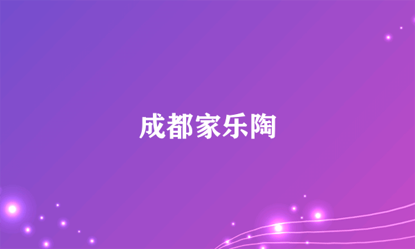成都家乐陶