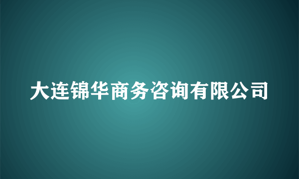 大连锦华商务咨询有限公司
