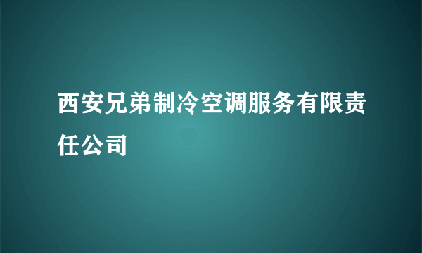 西安兄弟制冷空调服务有限责任公司