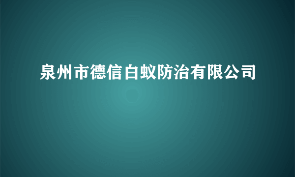 泉州市德信白蚁防治有限公司
