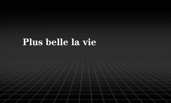 Plus belle la vie