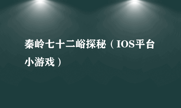 秦岭七十二峪探秘（IOS平台小游戏）