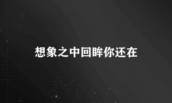 想象之中回眸你还在