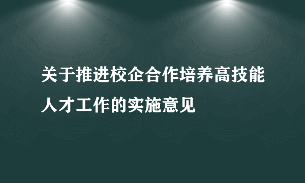 关于推进校企合作培养高技能人才工作的实施意见
