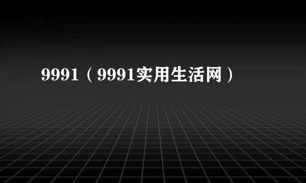 9991（9991实用生活网）