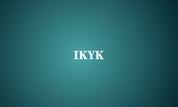 IKYK