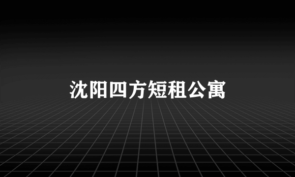 沈阳四方短租公寓
