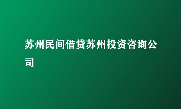 苏州民间借贷苏州投资咨询公司