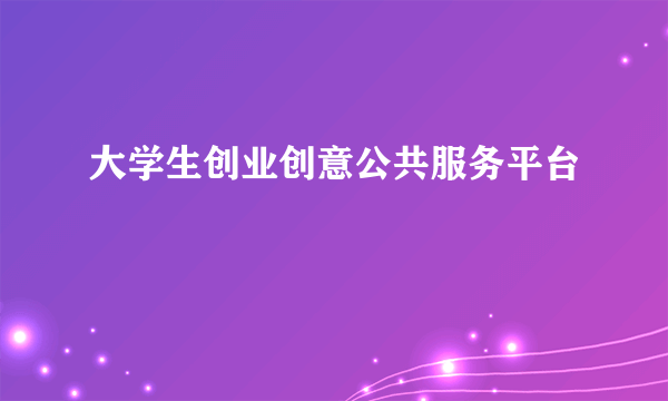大学生创业创意公共服务平台