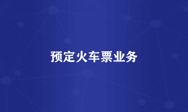 预定火车票业务