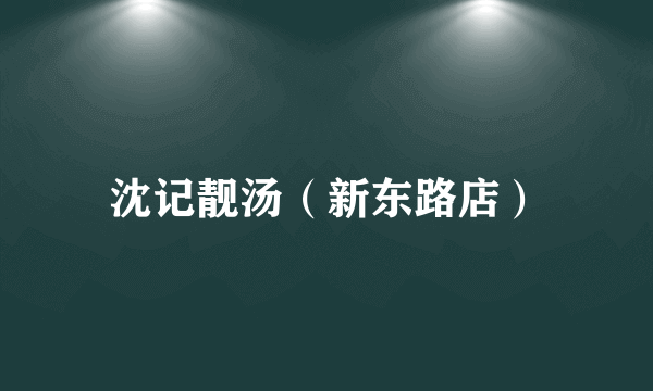 沈记靓汤（新东路店）