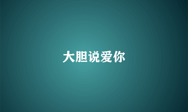 大胆说爱你