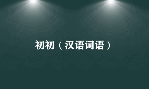 初初（汉语词语）