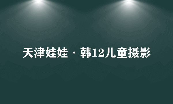 天津娃娃·韩12儿童摄影