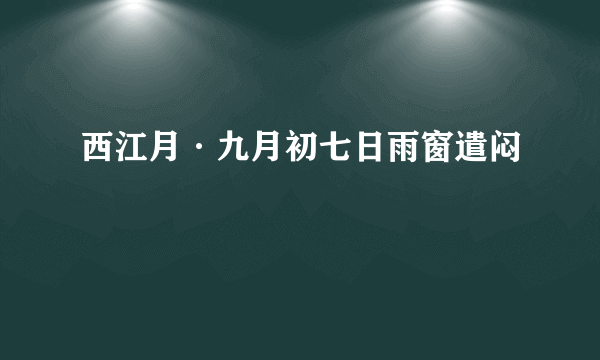 西江月·九月初七日雨窗遣闷