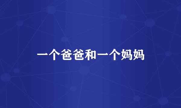 一个爸爸和一个妈妈