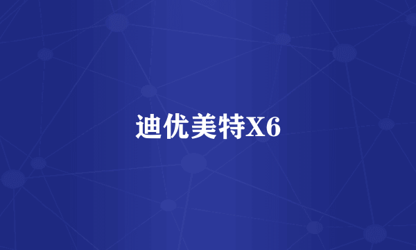 迪优美特X6