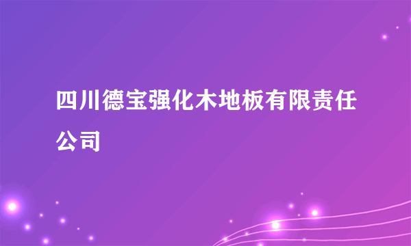 四川德宝强化木地板有限责任公司