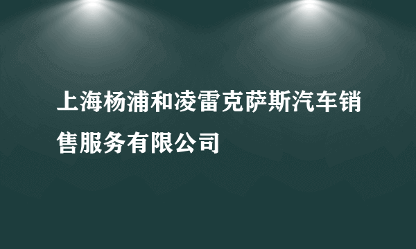 上海杨浦和凌雷克萨斯汽车销售服务有限公司