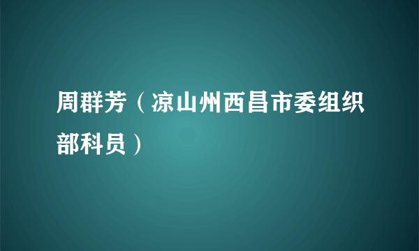 周群芳（凉山州西昌市委组织部科员）