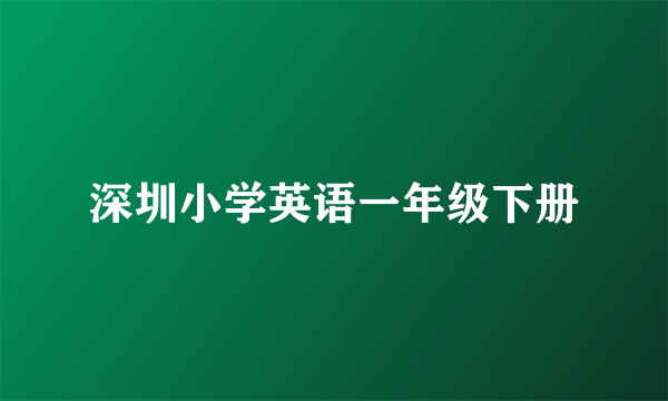 深圳小学英语一年级下册